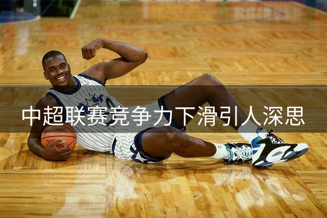 中超联赛竞争力下滑引人深思
